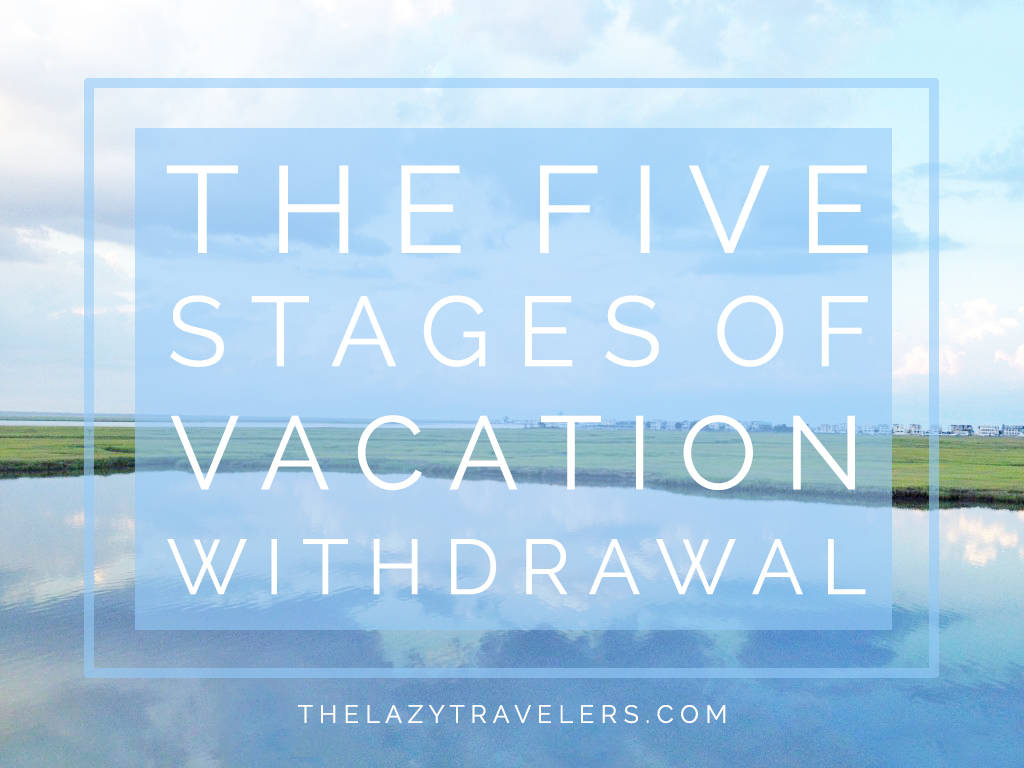 The five stages of vacation withdrawal - the lazy travelers